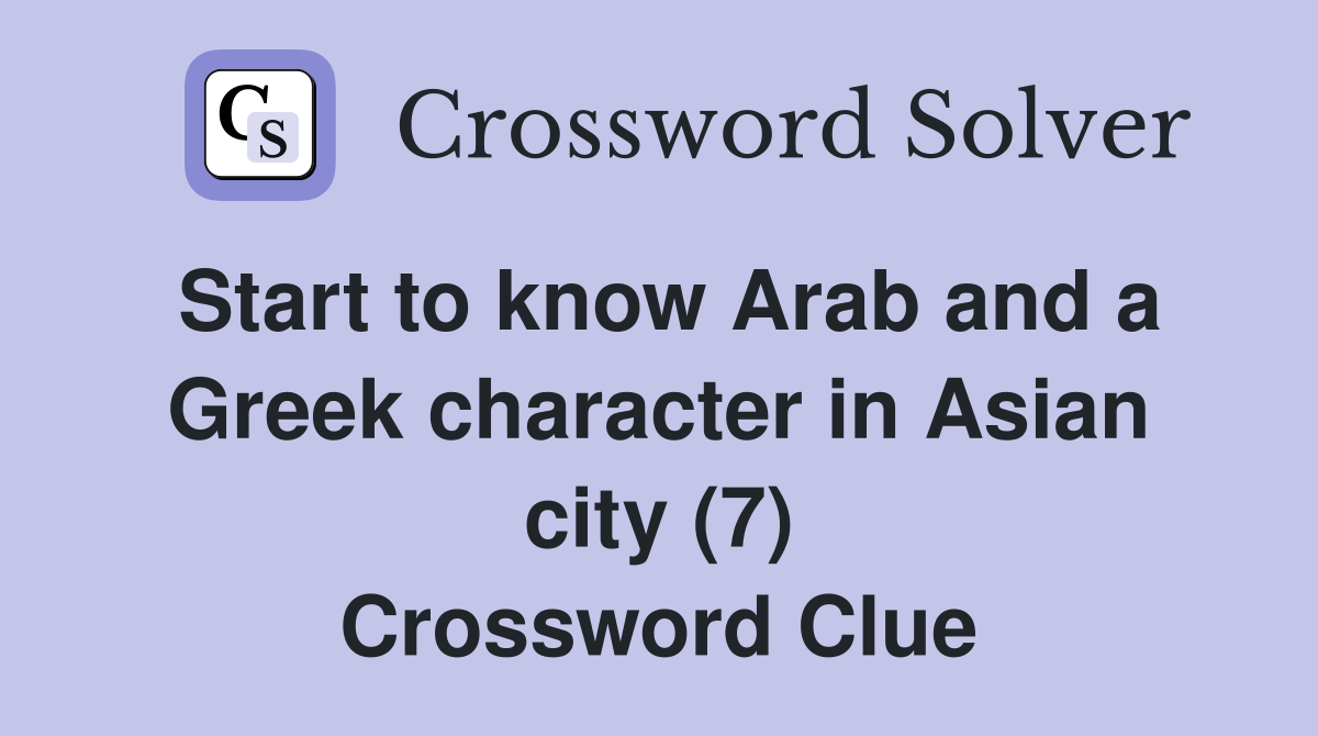 Start to know Arab and a Greek character in Asian city (7) Crossword Clue