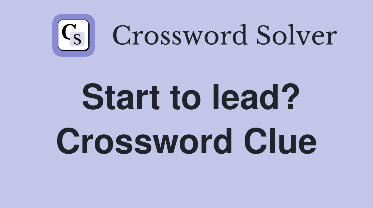 Start to lead? Crossword Clue