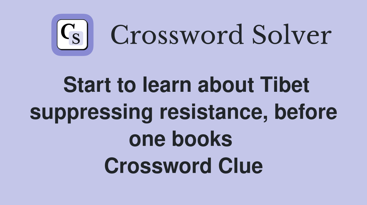 Start to learn about Tibet suppressing resistance, before one books  Crossword Clue