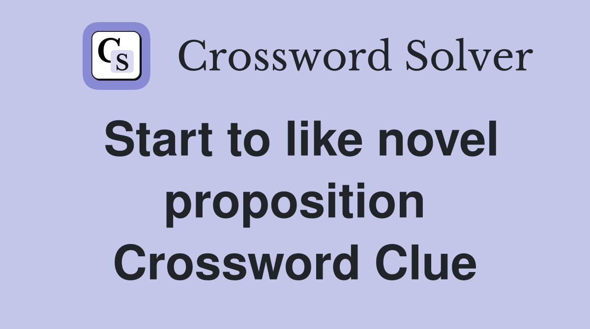 Start to like novel proposition Crossword Clue