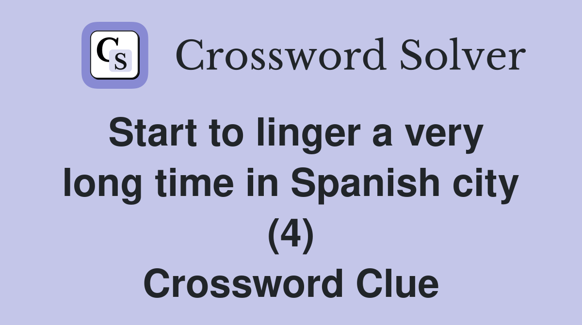 Start to linger a very long time in Spanish city (4) Crossword Clue