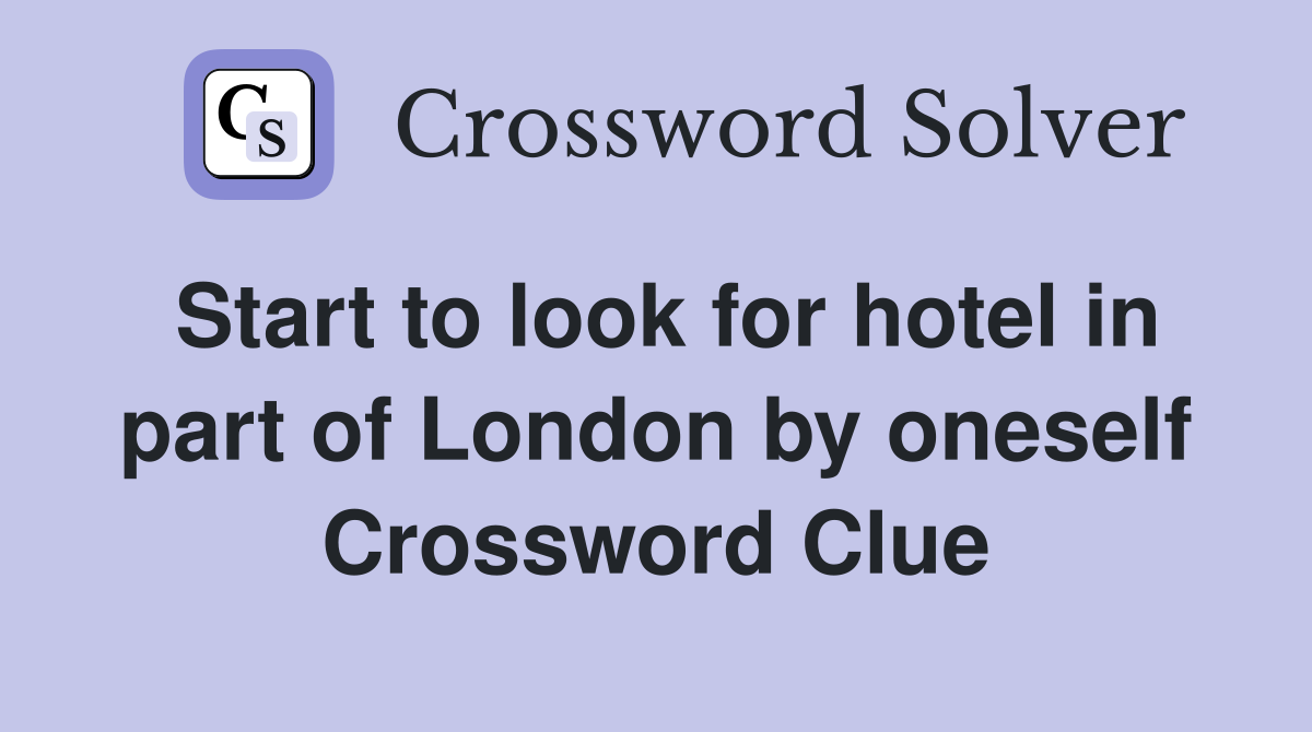 Start to look for hotel in part of London by oneself Crossword Clue
