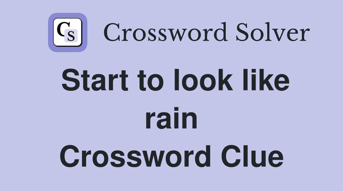 Start to look like rain Crossword Clue