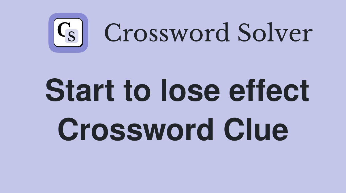 Start to lose effect Crossword Clue