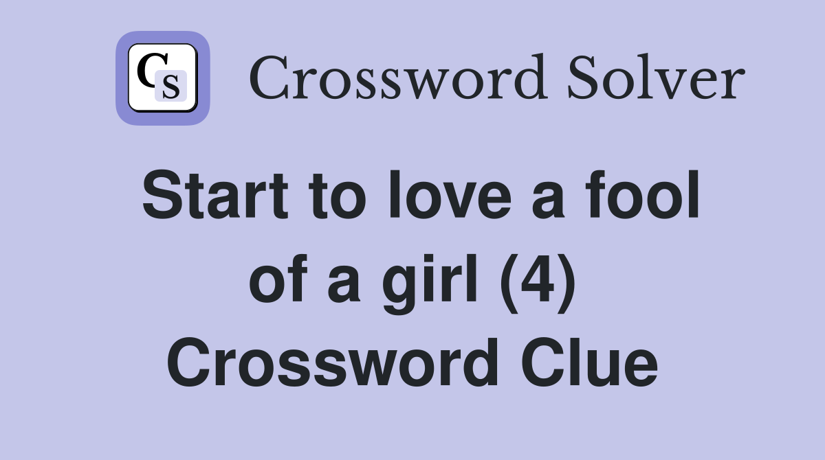 Start to love a fool of a girl (4) Crossword Clue