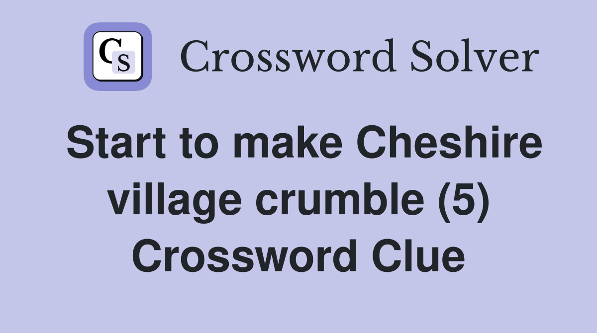 Start to make Cheshire village crumble (5) Crossword Clue