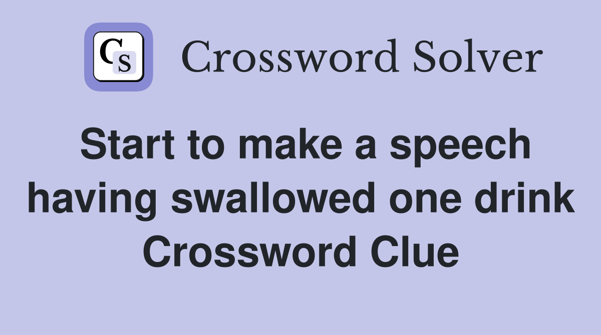 Start to make a speech having swallowed one drink Crossword Clue