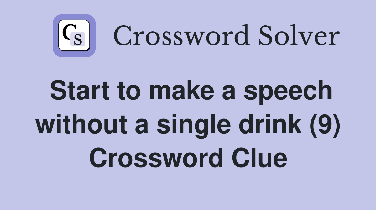 Start to make a speech without a single drink (9) Crossword Clue