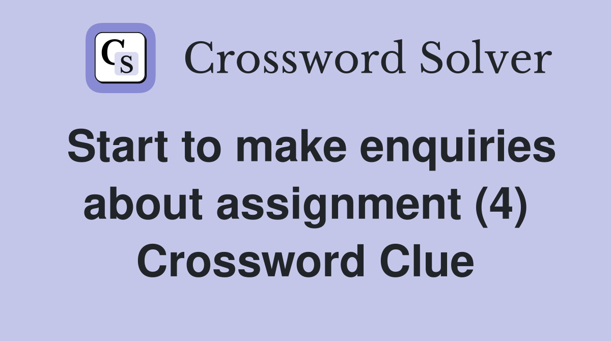 Start to make enquiries about assignment (4) Crossword Clue