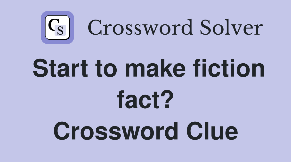 Start to make fiction fact? Crossword Clue