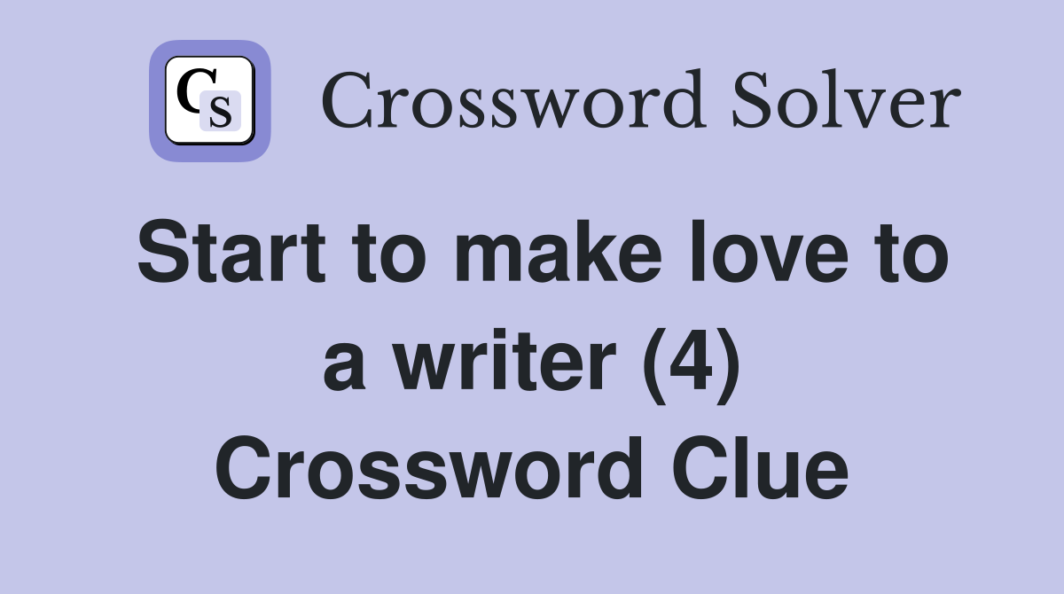 Start to make love to a writer (4) Crossword Clue
