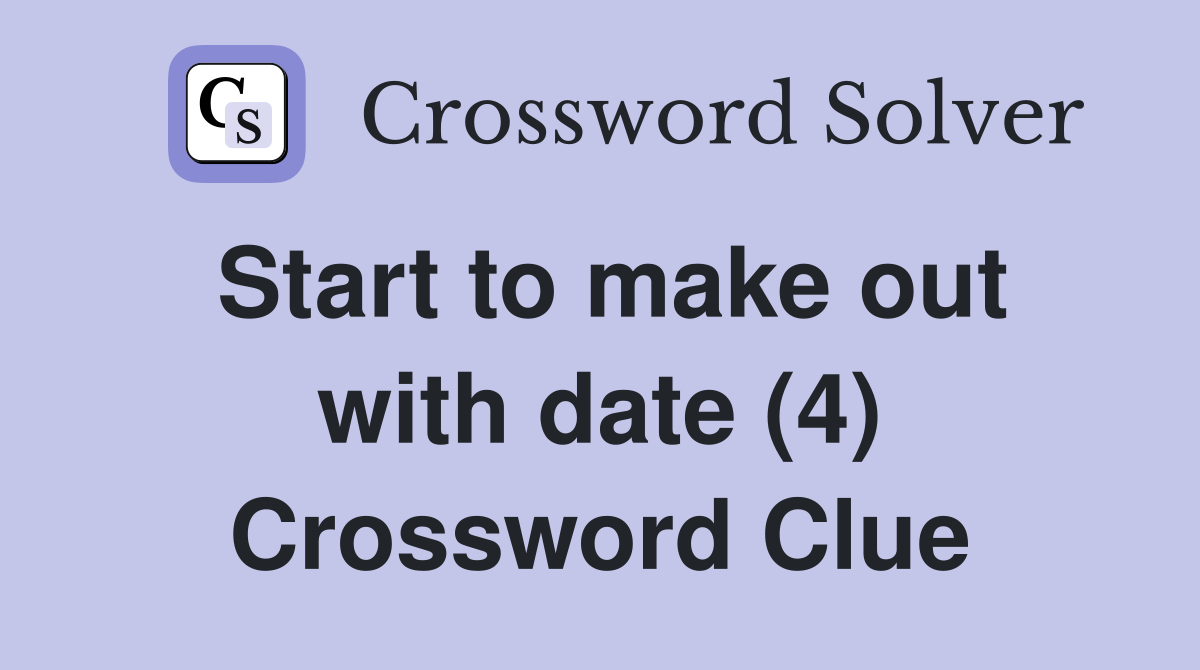 Start to make out with date (4) Crossword Clue