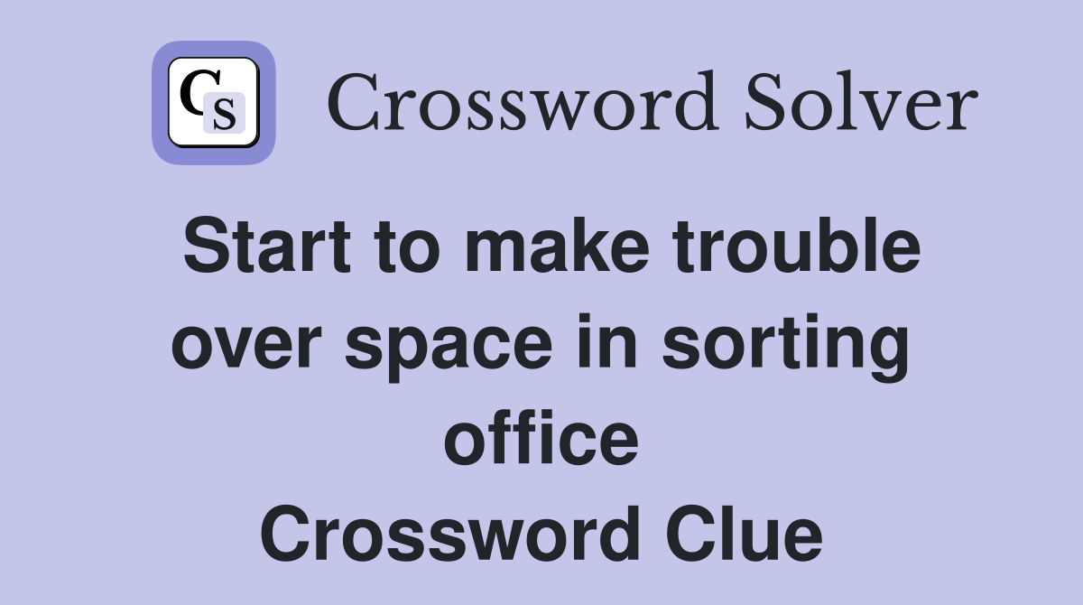 Start to make trouble over space in sorting office Crossword Clue