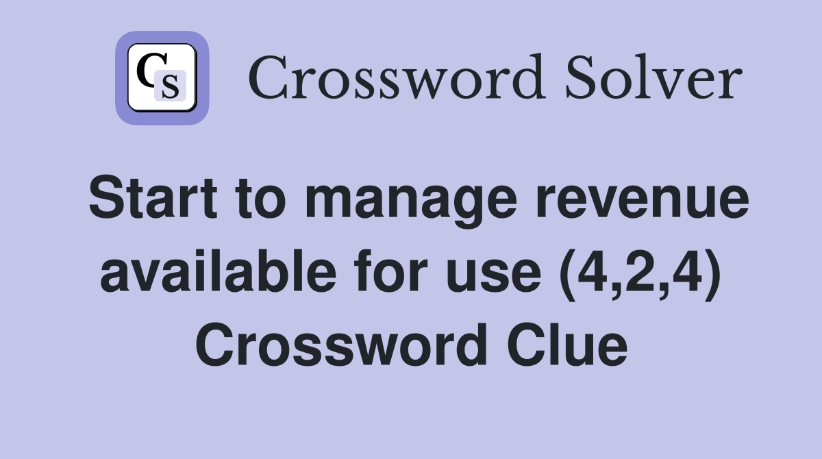 Start to manage revenue available for use (4,2,4) Crossword Clue