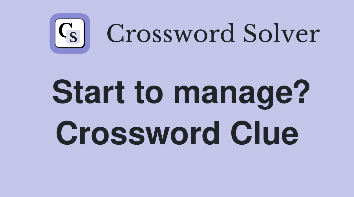 Start to manage? Crossword Clue