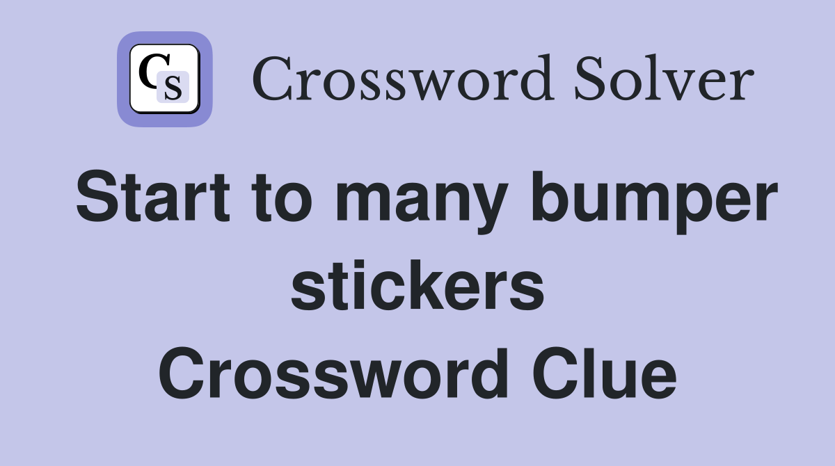 Start to many bumper stickers Crossword Clue