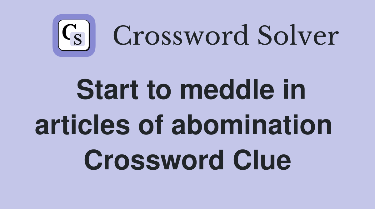 Start to meddle in articles of abomination  Crossword Clue