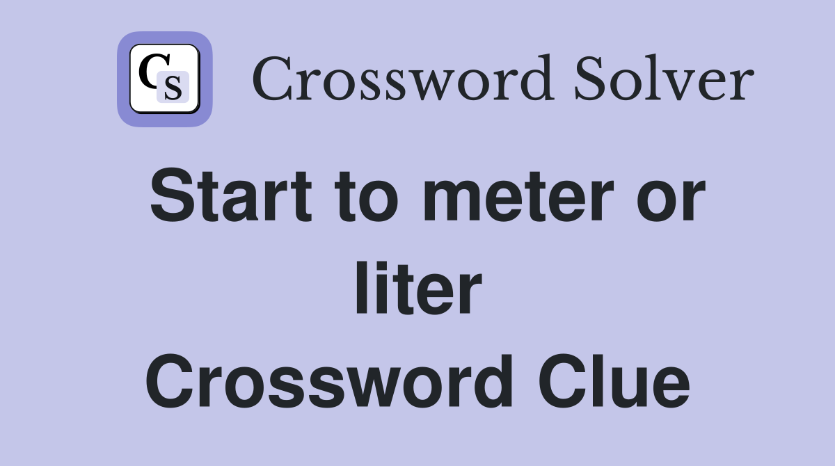 Start to meter or liter Crossword Clue