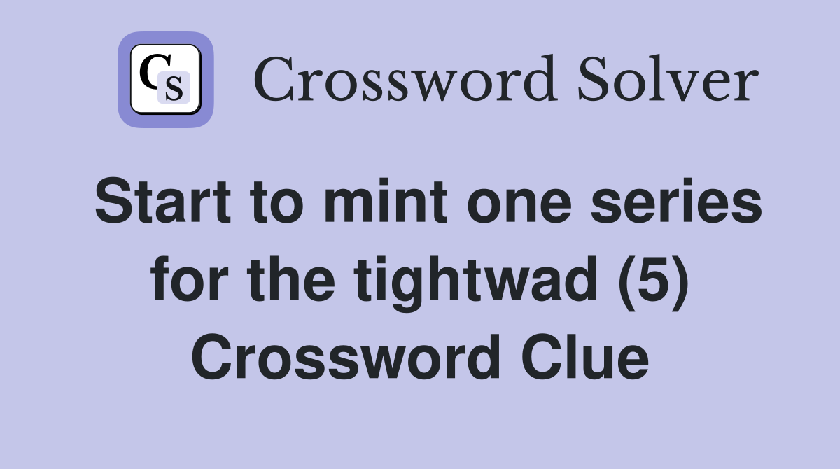 Start to mint one series for the tightwad (5) Crossword Clue