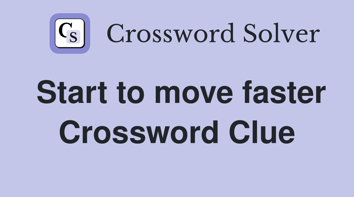 Start to move faster Crossword Clue