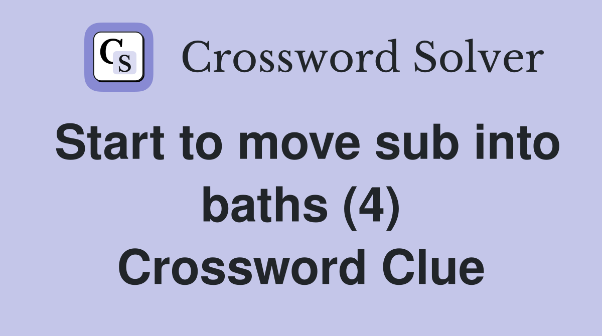 Start to move sub into baths (4) Crossword Clue