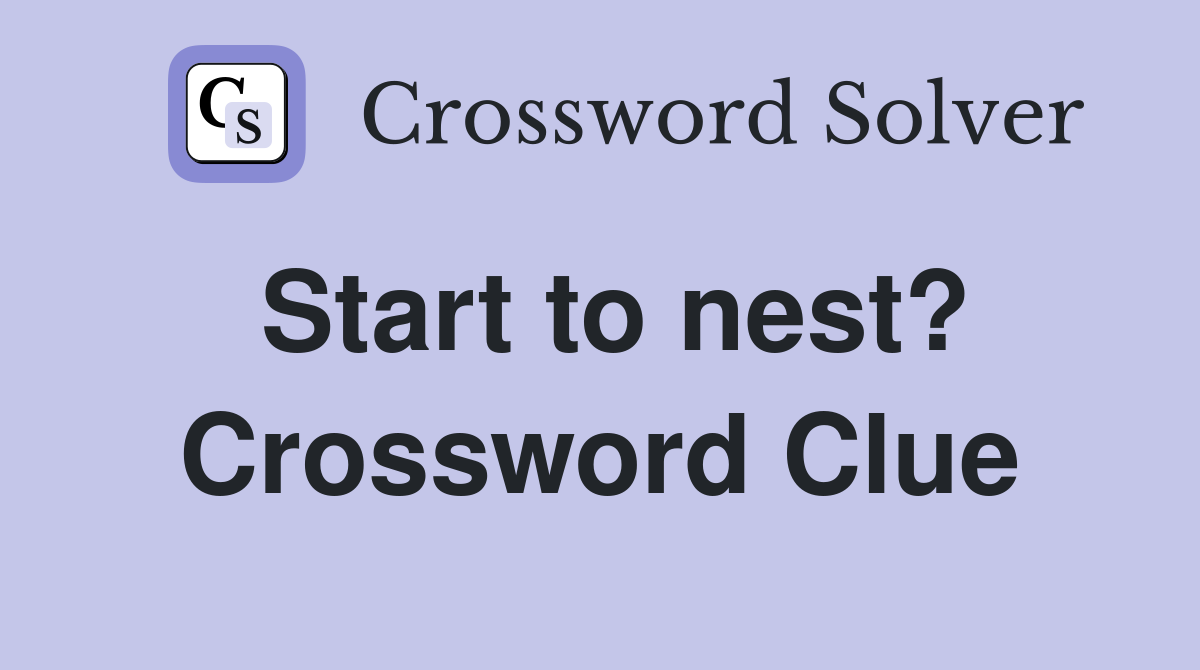 Start to nest? Crossword Clue