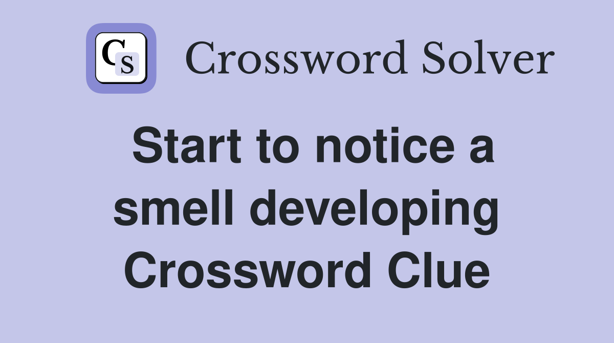 Start to notice a smell developing Crossword Clue