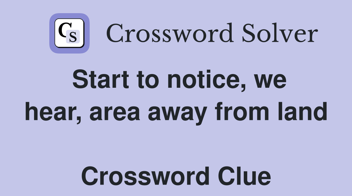 Start to notice, we hear, area away from land  Crossword Clue