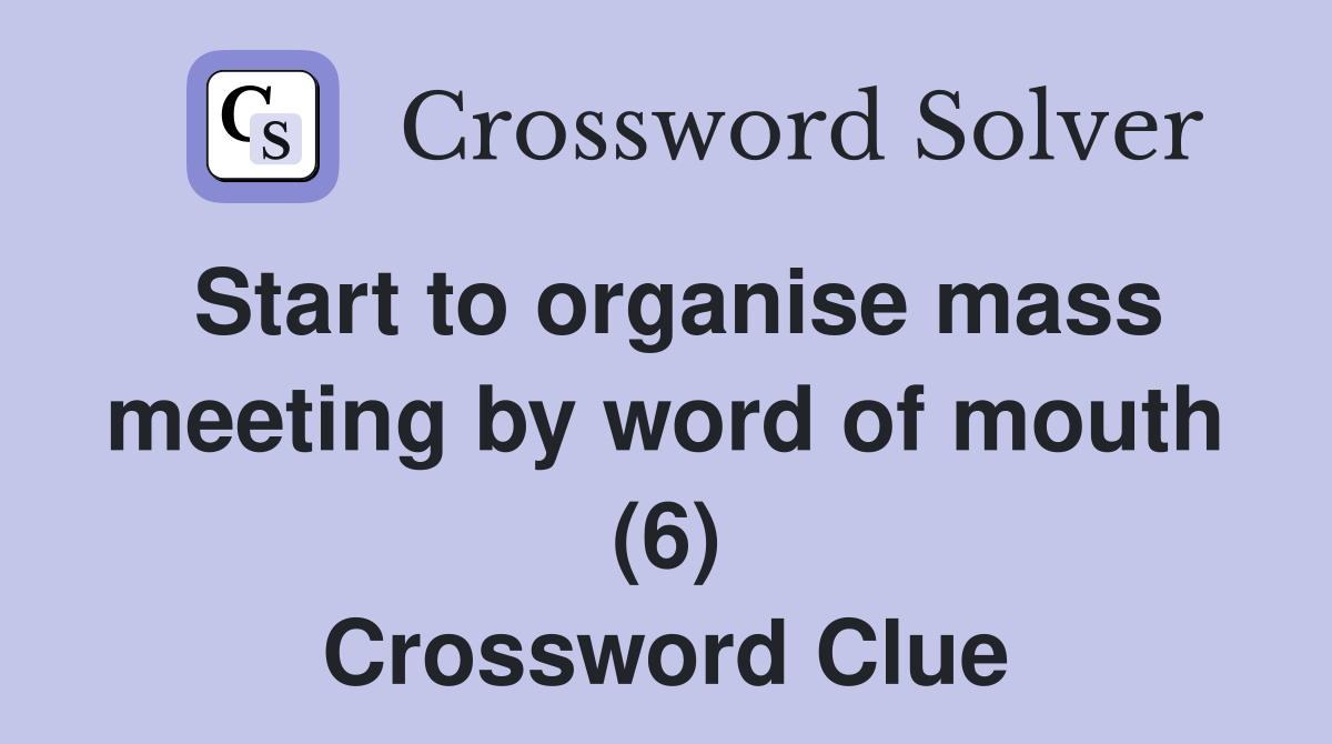 Start to organise mass meeting by word of mouth (6) Crossword Clue