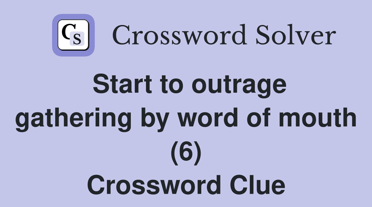 Start to outrage gathering by word of mouth (6) Crossword Clue