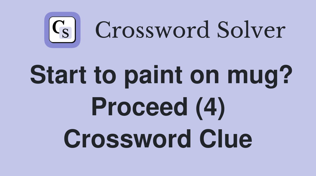 Start to paint on mug? Proceed (4) Crossword Clue
