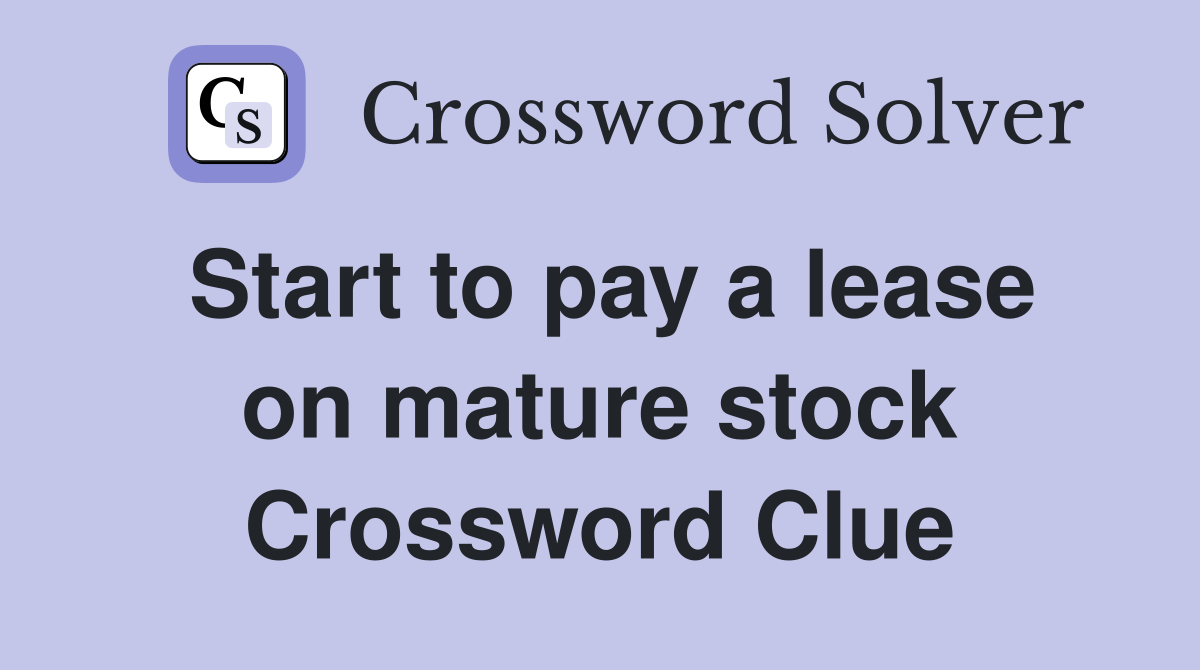 Start to pay a lease on mature stock Crossword Clue