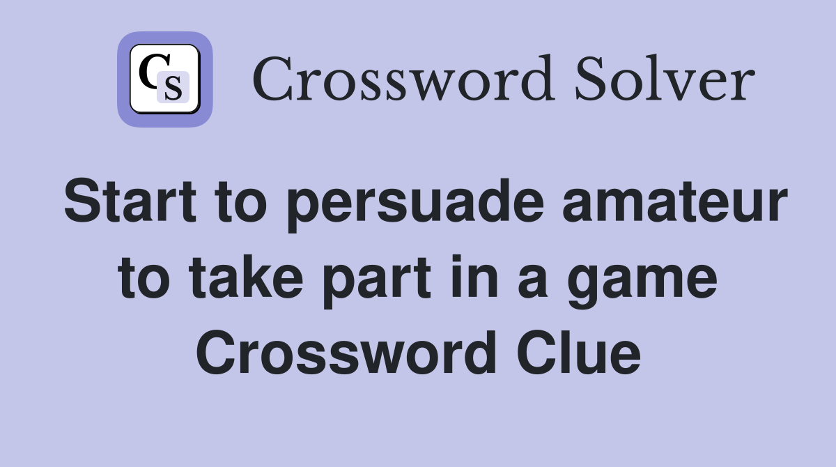 Start to persuade amateur to take part in a game Crossword Clue