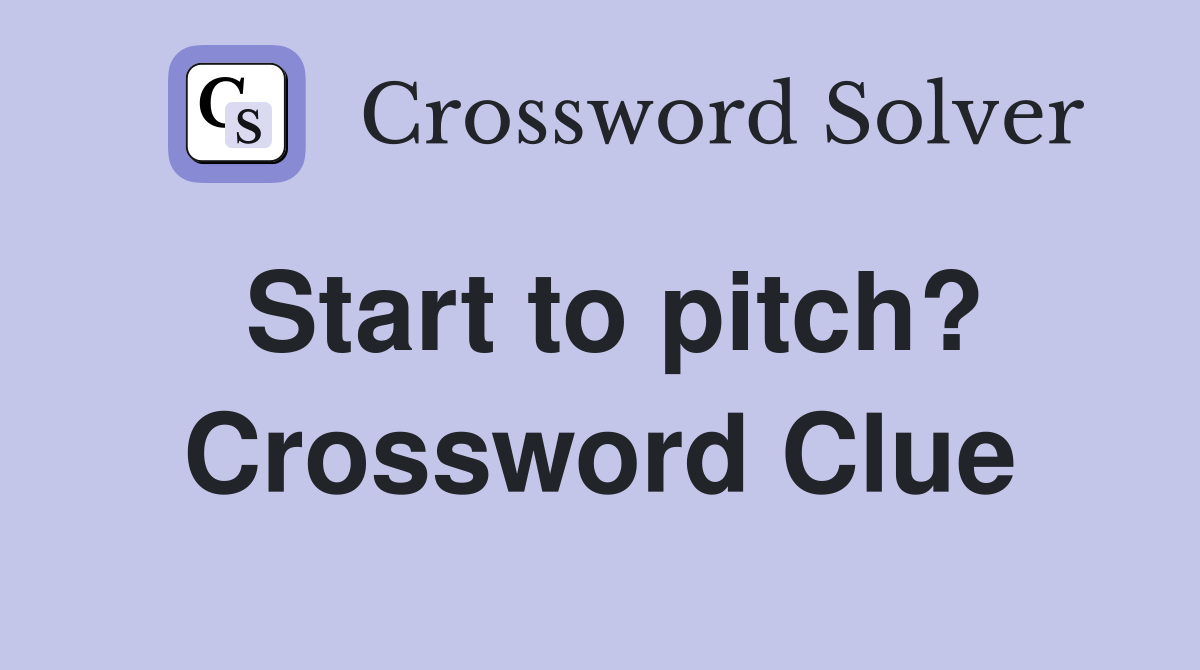 Start to pitch? Crossword Clue
