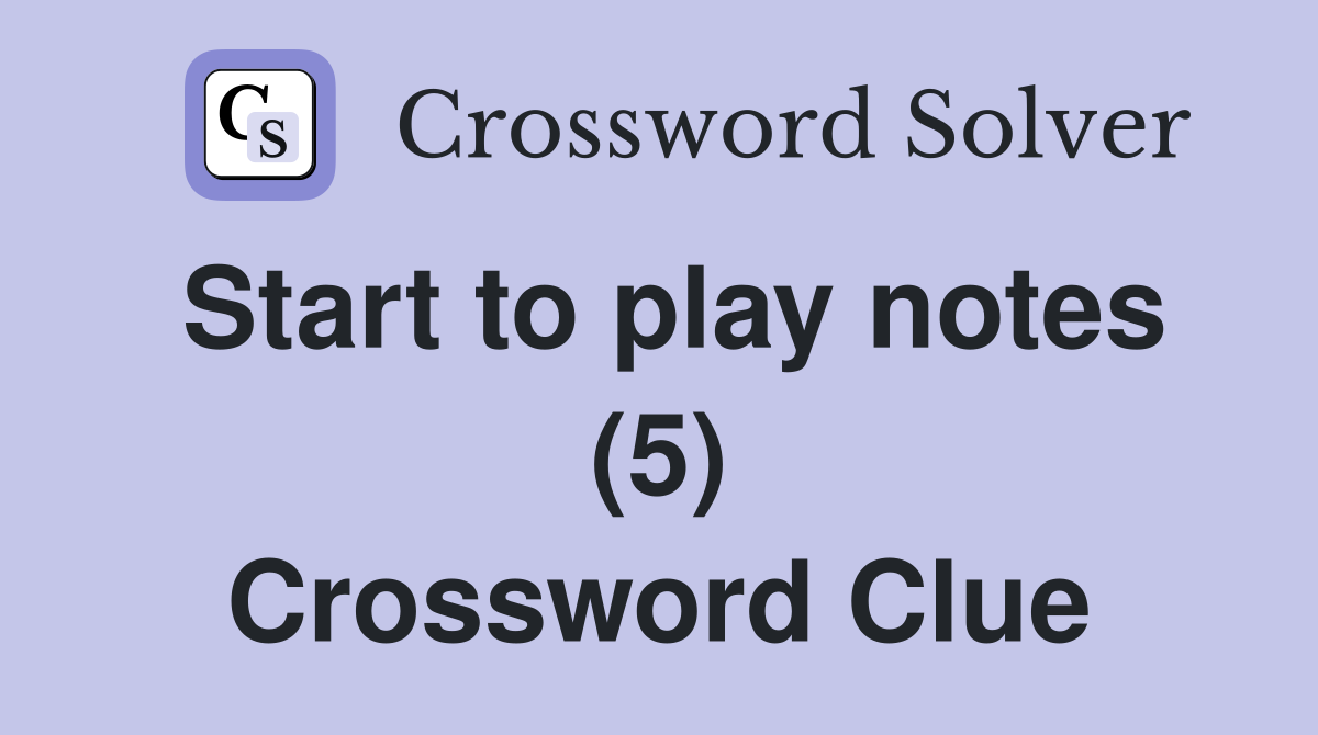 Start to play notes (5) Crossword Clue