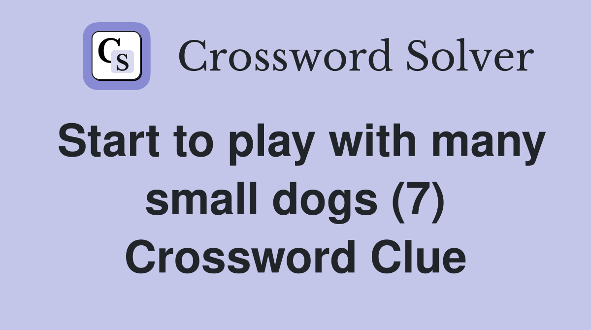 Start to play with many small dogs (7) Crossword Clue