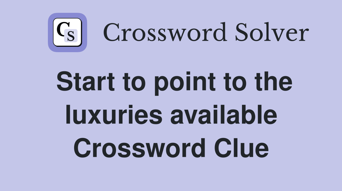 Start to point to the luxuries available Crossword Clue