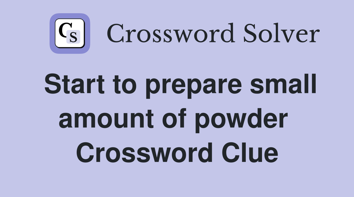Start to prepare small amount of powder  Crossword Clue