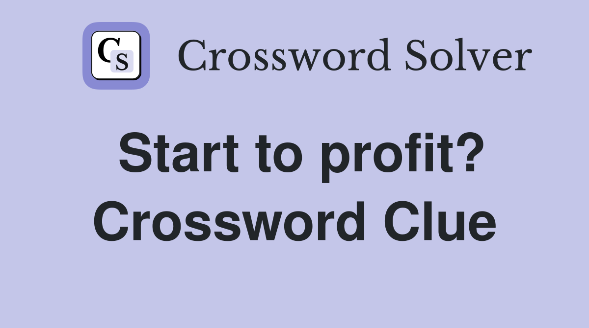 Start to profit? Crossword Clue