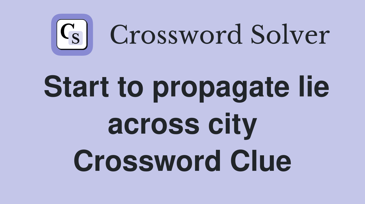 Start to propagate lie across city Crossword Clue