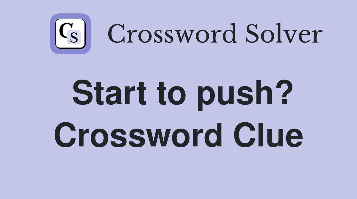 Start to push? Crossword Clue