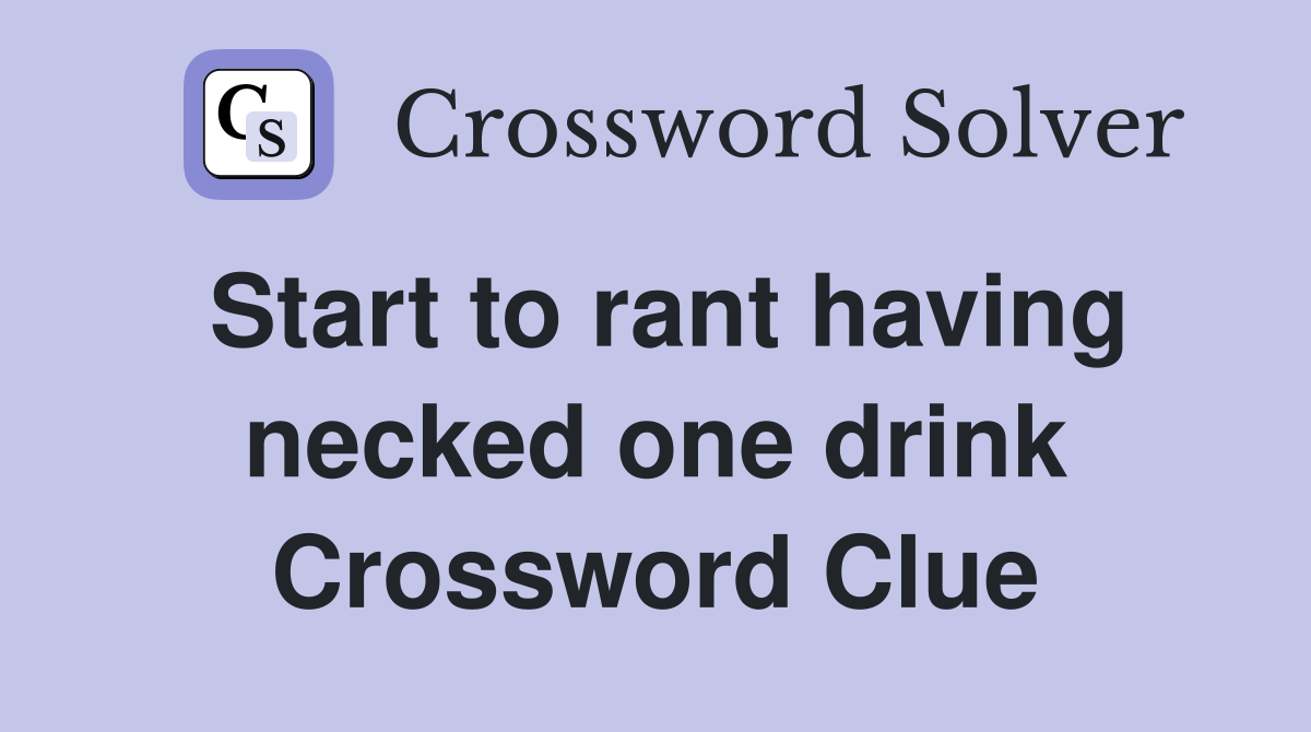 Start to rant having necked one drink Crossword Clue