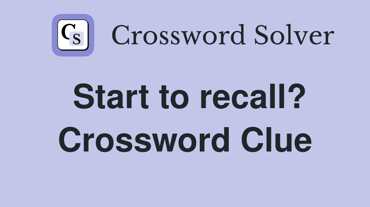 Start to recall? Crossword Clue
