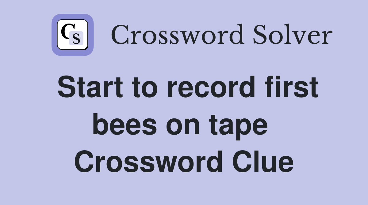 Start to record first bees on tape  Crossword Clue