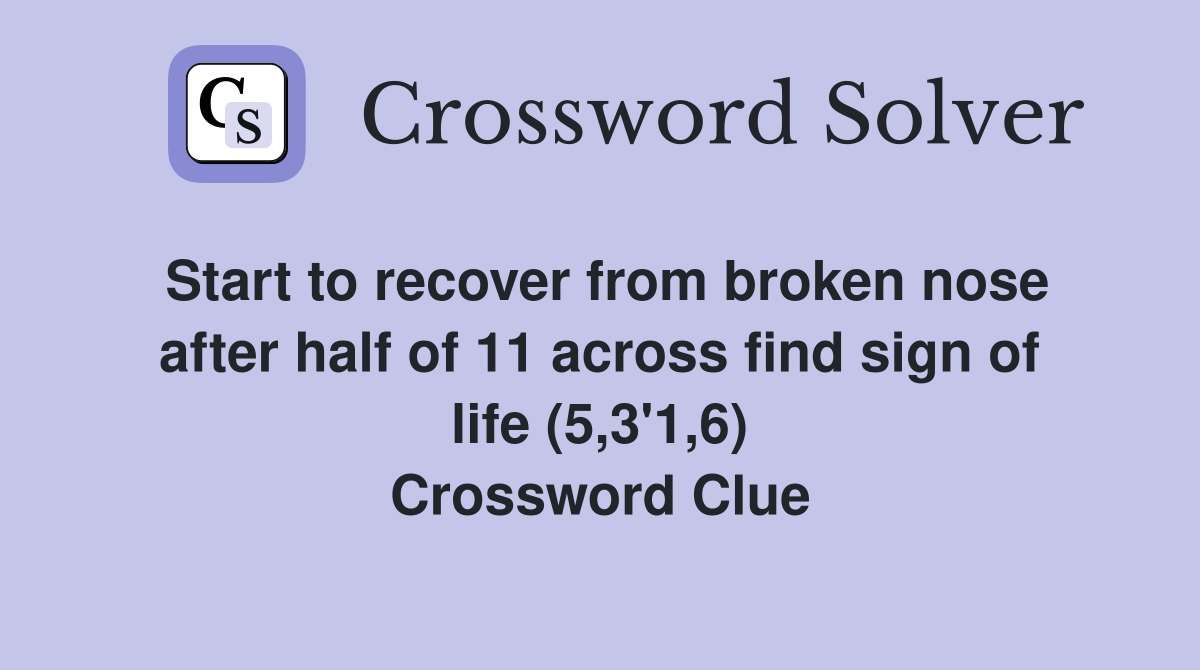 Start to recover from broken nose after half of 11 across find sign of life (5,3'1,6) Crossword Clue