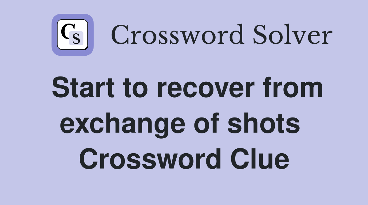 Start to recover from exchange of shots  Crossword Clue