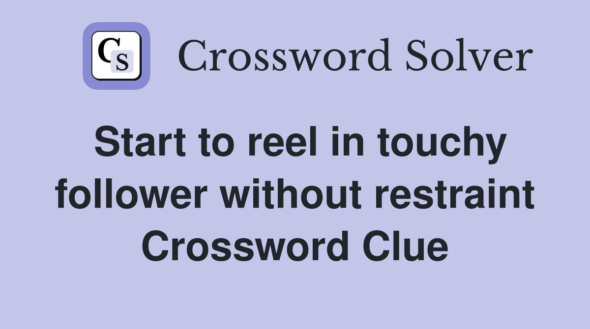 Start to reel in touchy follower without restraint Crossword Clue