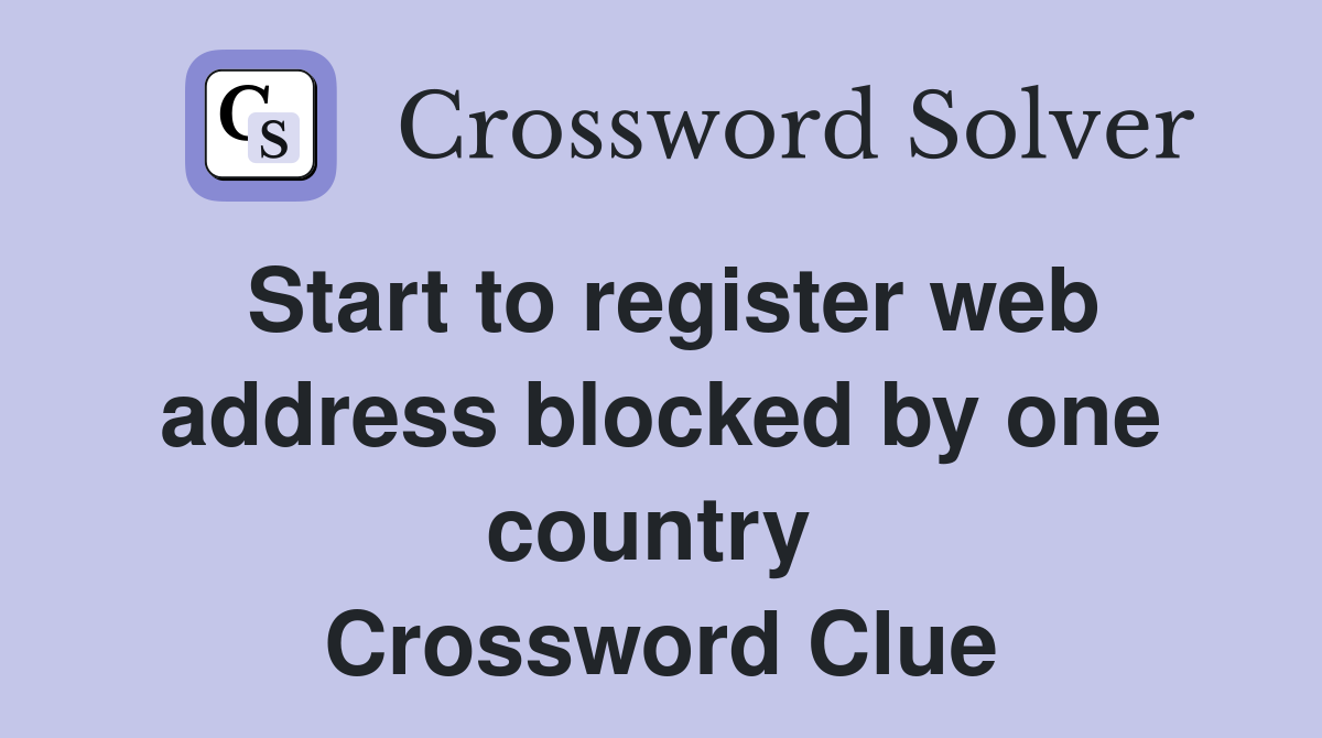 Start to register web address blocked by one country  Crossword Clue