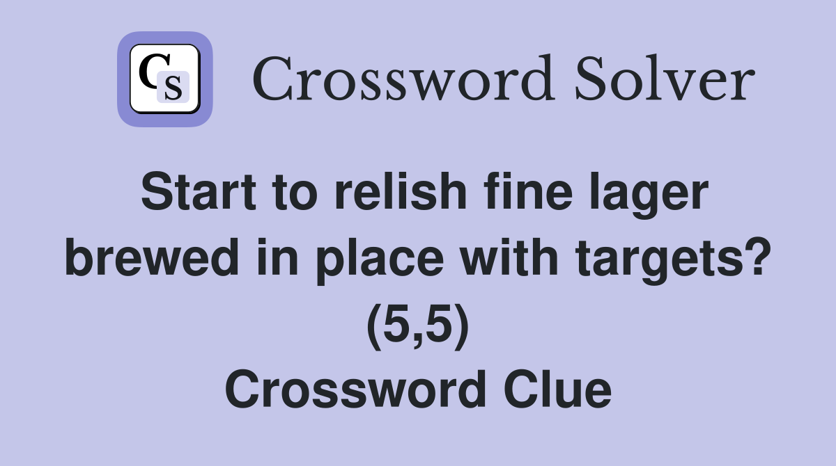 Start to relish fine lager brewed in place with targets? (5,5) Crossword Clue