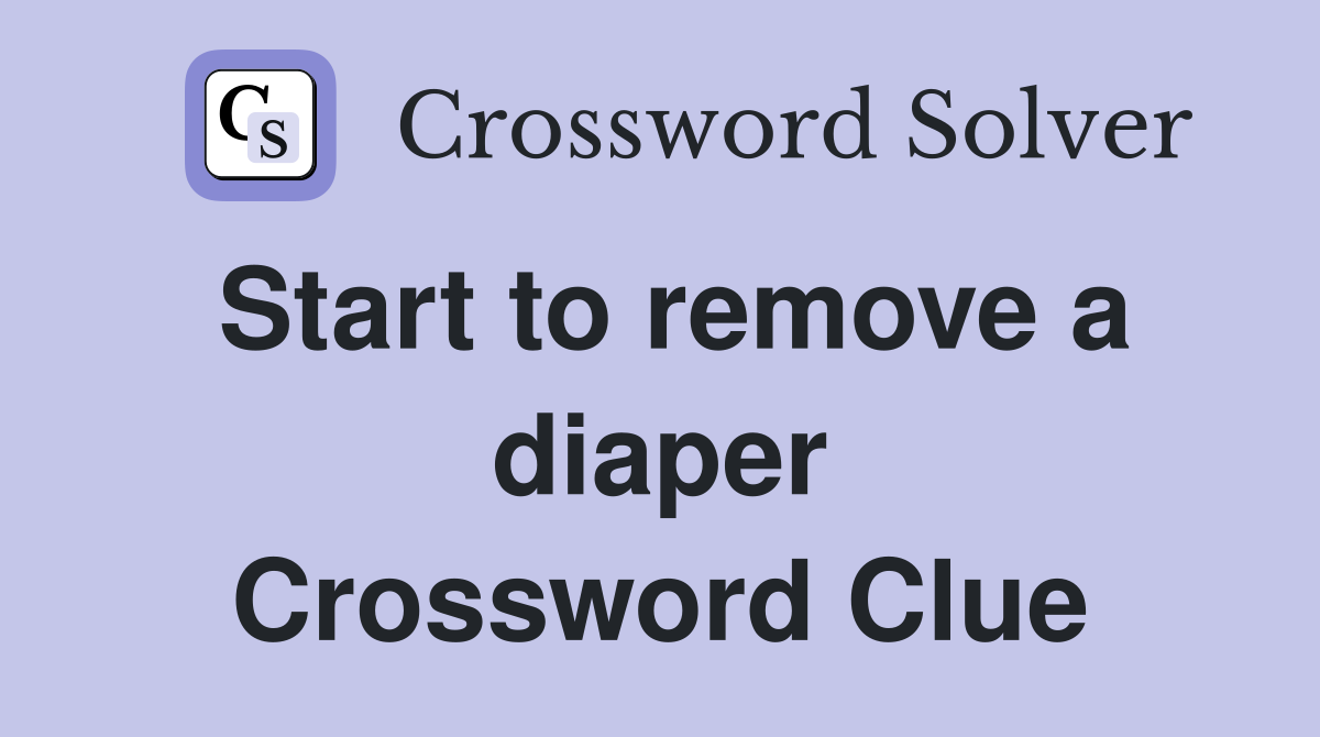 Start to remove a diaper Crossword Clue